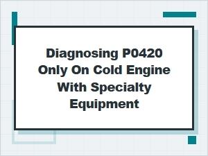 Diagnosing P0420 with Cold Start Specialty Equipment