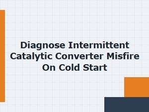How to Diagnose a Cold Start Converter Misfire